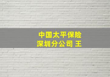 中国太平保险深圳分公司 王